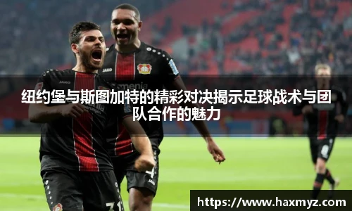 纽约堡与斯图加特的精彩对决揭示足球战术与团队合作的魅力